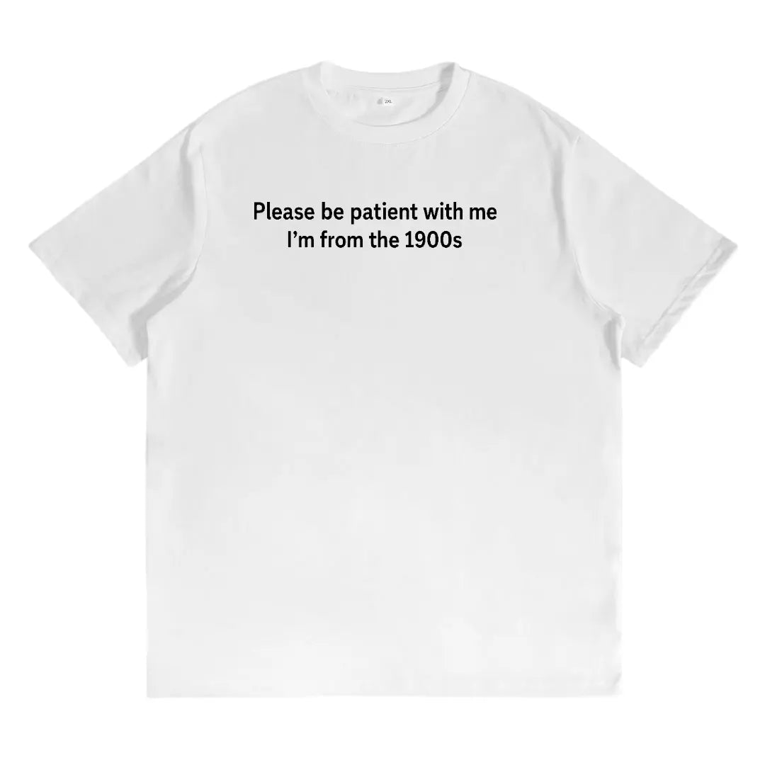 Soft Everyday Wear T-Shirt Featuring the Humorous Reminder "Please Be Patient with Me, I'm from the 1900s" for Fans of Nostalgic Jokes about Past Generations